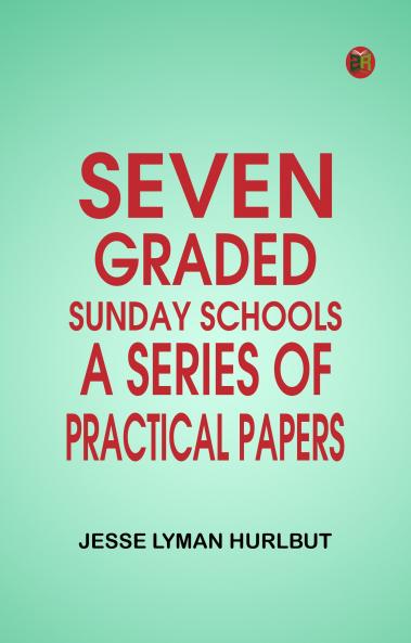 Seven Graded Sunday Schools: A Series of Practical Papers