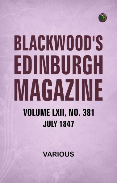 Blackwood's Edinburgh Magazine Volume LXII No 381 July 1847