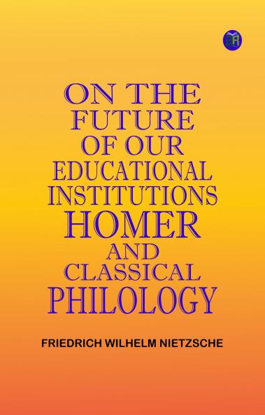 On the Future of our Educational Institutions Homer and Classical Philology