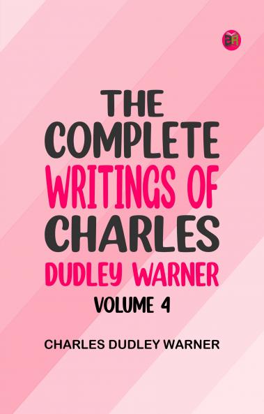 The Complete Writings of Charles Dudley Warner -- Volume 4