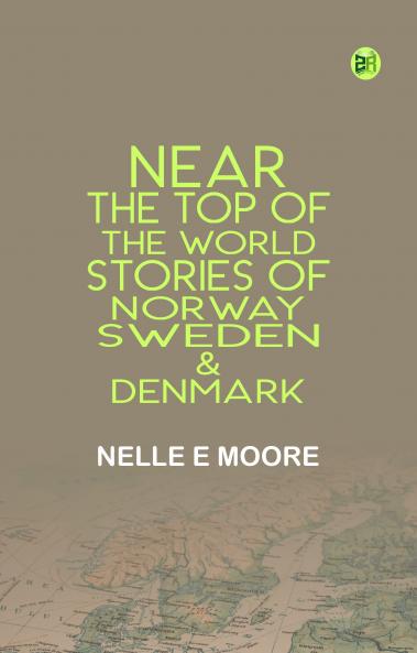 Near the Top of the World Stories of Norway Sweden   Denmark