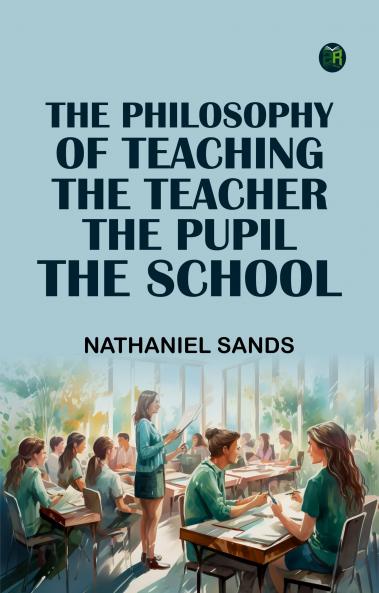 The Philosophy of TeachingThe Teacher The Pupil The School