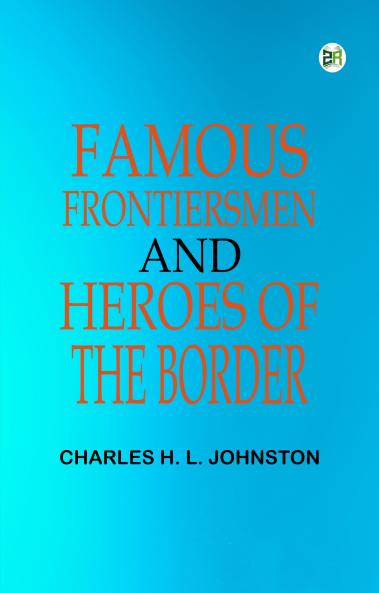 Famous Frontiersmen and Heroes of the Border