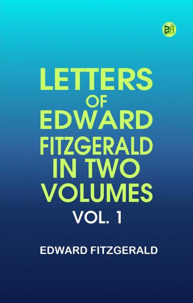 Letters Of Edward Fitzgerald  In Two Volumes. Vol. 1