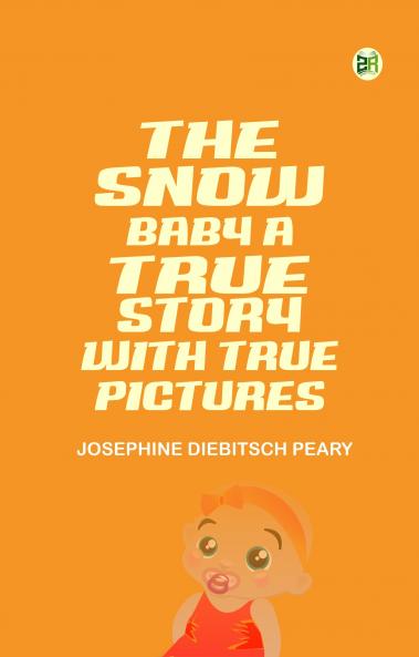 The Snow Baby A true story with true pictures