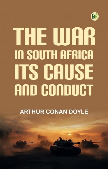 The War in South Africa  Its Cause and Conduct