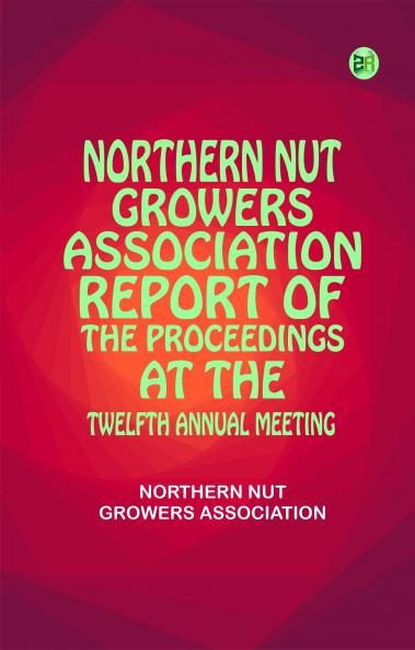 Northern Nut Growers Association Report of the Proceedings at the Twelfth Annual Meeting