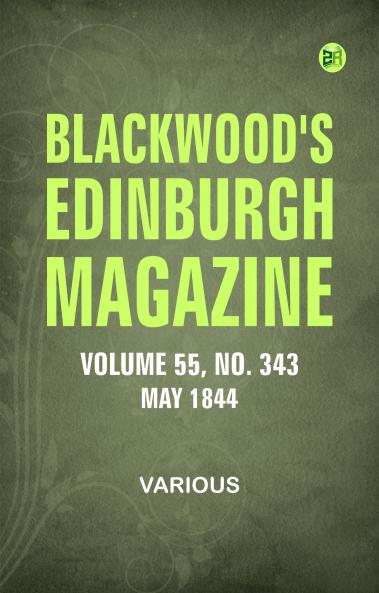 Blackwood's Edinburgh Magazine - Volume 55  No. 343  May 1844