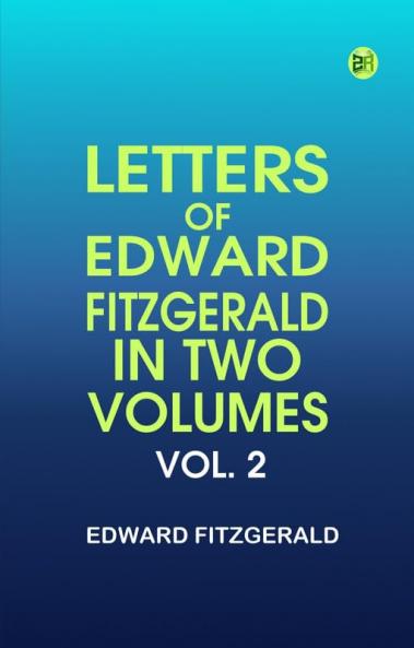 Letters of Edward FitzGerald  in Two Volumes. Vol. 2