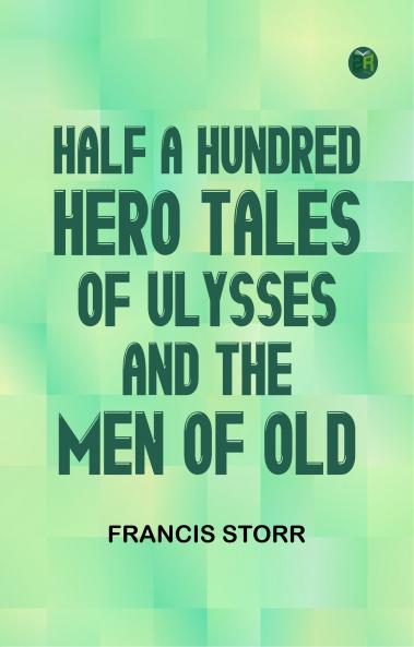 Half a Hundred Hero Tales of Ulysses and The Men of Old
