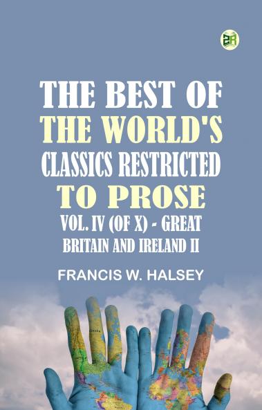 The Best of the World's Classics Restricted to Prose Vol. IV (of X) --Great Britain and Ireland II