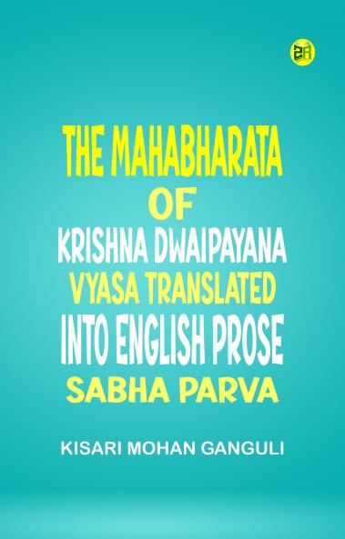 The Mahabharata of Krishna Dwaipayana Vyasa Translated into English Prose Sabha Parva