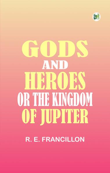 Gods and Heroes; or The Kingdom of Jupiter