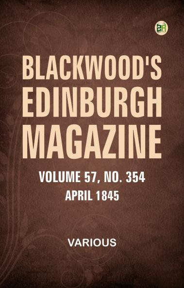 Blackwood's Edinburgh Magazine  Volume 57  No. 354  April 1845