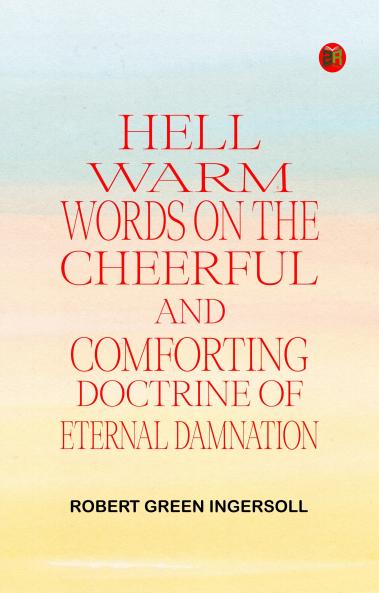 Hell: Warm Words on the Cheerful and Comforting Doctrine of Eternal Damnation