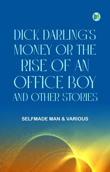 Dick Darling's Money or The Rise of an Office Boy and Other Stories