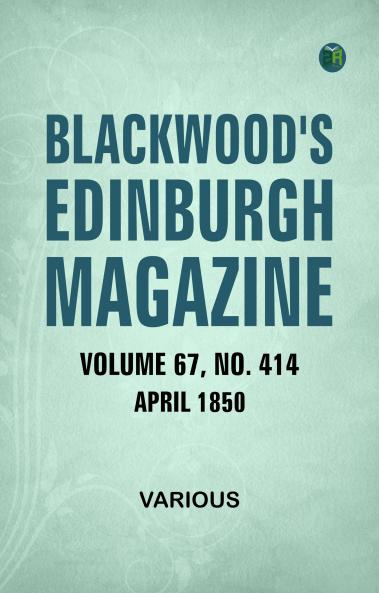 Blackwood's Edinburgh Magazine  Volume 67  Number 414  April  1850