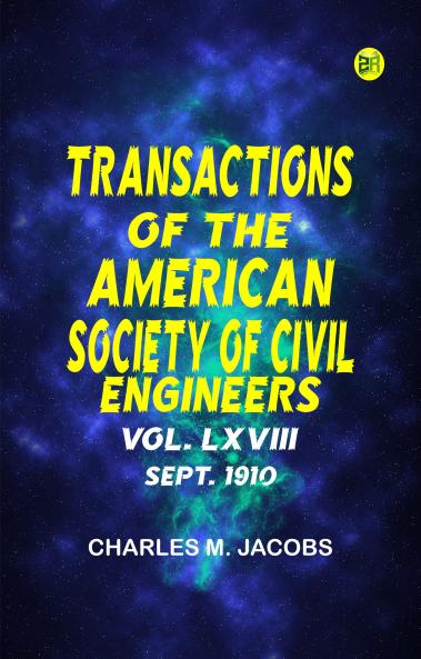 Transactions of the American Society of Civil Engineers  vol. LXVIII  Sept. 1910