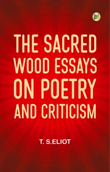 The Sacred Wood Essays on Poetry and Criticism