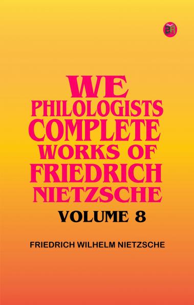 We Philologists Complete Works of Friedrich Nietzsche Volume 8