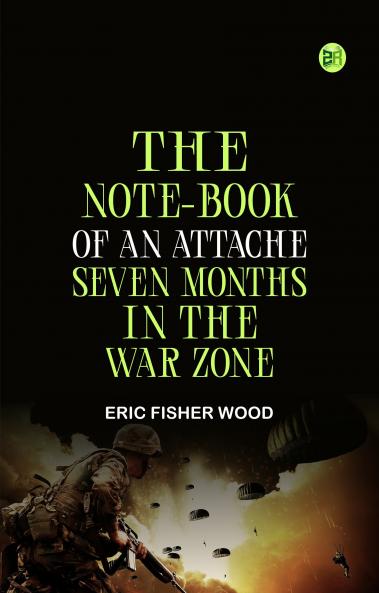 The Note-Book of an Attache: Seven Months in the War Zone