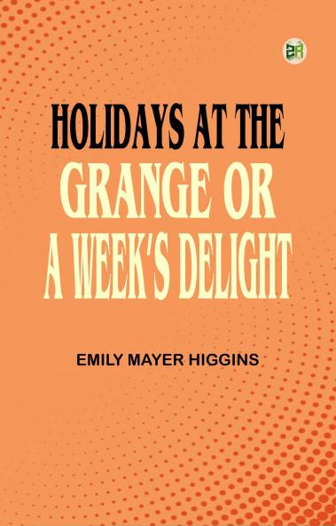 Holidays at the Grange; or A Week's Delight