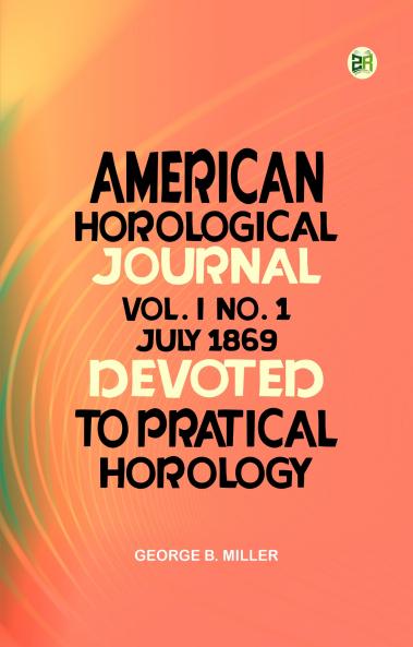 American Horological Journal  Vol. I  No. 1  July 1869: Devoted to Pratical Horology