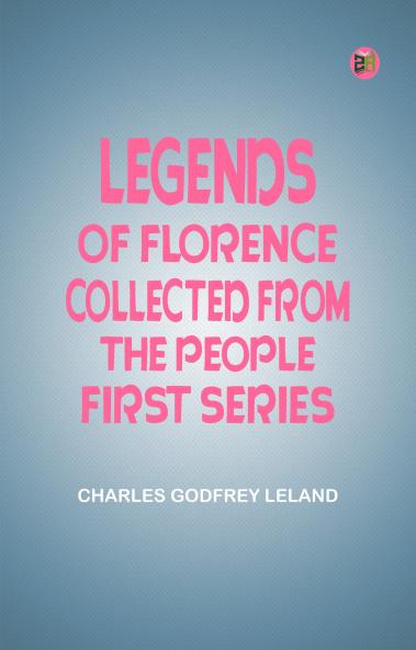 Legends of Florence: Collected from the People  First Series