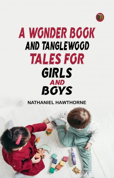 A Wonder Book and Tanglewood Tales for Girls and Boys