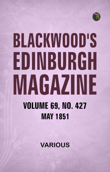 Blackwood's Edinburgh Magazine  Volume 69  No. 427  May  1851