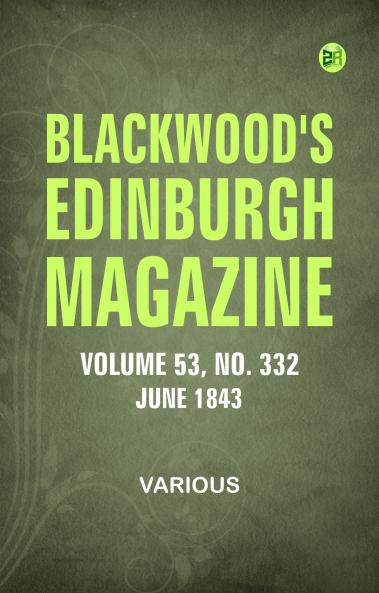 Blackwood's Edinburgh Magazine -- Volume 53  No. 332  June  1843