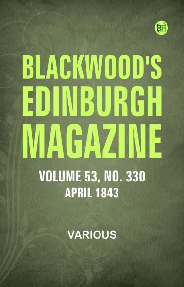 Blackwood's Edinburgh Magazine -- Volume 53  No. 330  April 1843