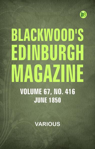 Blackwood's Edinburgh Magazine  Vol. 67  No. 416  June 1850