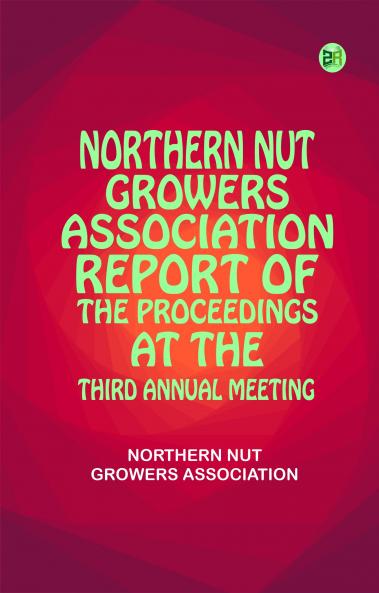 Northern Nut Growers Association  Report of the Proceedings at the Third Annual Meeting