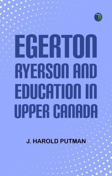 Egerton Ryerson and Education in Upper Canada