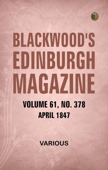 Blackwood's Edinburgh Magazine  Volume 61  No. 378  April  1847