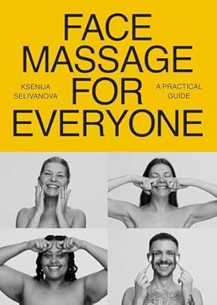 FACE MASSAGE FOR EVERYONE:RESTORATIVE AND REJUVENATING FACIAL TECHNIQUES FOR GLOWING SKIN AND SELF-CARE