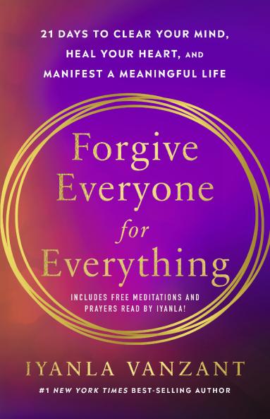 FORGIVE EVERYONE FOR EVERYTHING:21 DAYS TO CLEAR YOUR MIND HEAL YOUR HEART AND MANIFEST A MEANINGFUL LIFE (INCLUDES FREE MEDITATIONS AND PRAYERS READ BY IYANLA!)