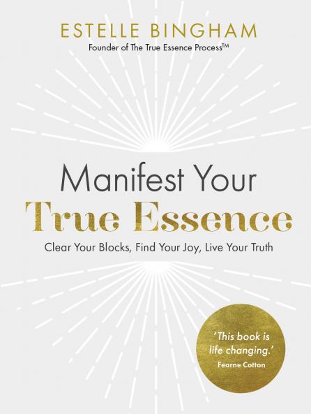 MANIFEST YOUR TRUE ESSENCE:CLEAR YOUR BLOCKS FIND YOUR JOY LIVE YOUR TRUTH
