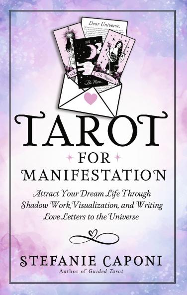 TAROT FOR MANIFESTATION:ATTRACT YOUR DREAM LIFE THROUGH SHADOW WORK VISUALIZATION AND WRITING LOVE LETTERS TO THE UNIVERSE