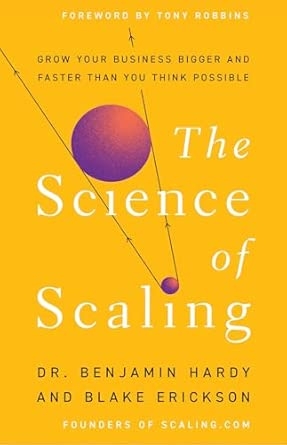 THE SCIENCE OF SCALING:GROW YOUR BUSINESS BIGGER AND FASTER THAN YOU THINK POSSIBLE