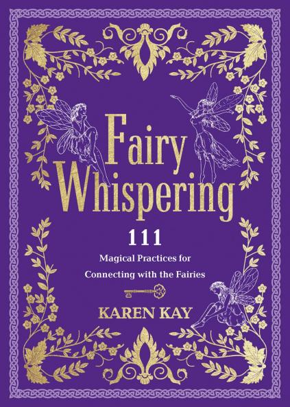 FAIRY WHISPERING:111 MAGICAL PRACTICES FOR CONNECTING WITH THE FAIRIES