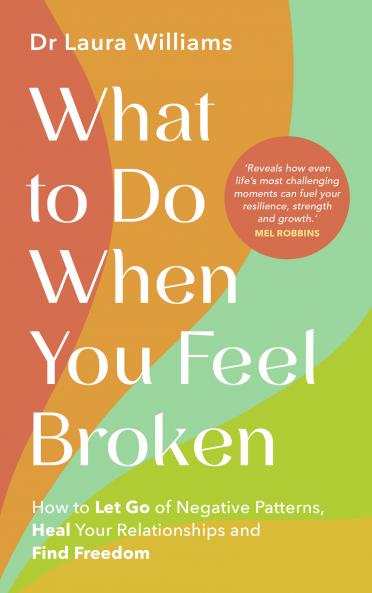 WHAT TO DO WHEN YOU FEEL BROKEN:HOW TO LET GO OF NEGATIVE PATTERNS HEAL YOUR RELATIONSHIPS AND FIND FREEDOM