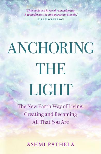 ANCHORING THE LIGHT:THE NEW EARTH WAY OF LIVING CREATING AND BECOMING ALL THAT YOU ARE