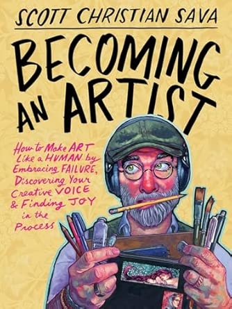 BECOMING AN ARTIST:HOW TO MAKE ART LIKE A HUMAN BY EMBRACING FAILURE DISCOVERING YOUR CREATIVE VOICE & FINDING JOY IN THE PROCESS