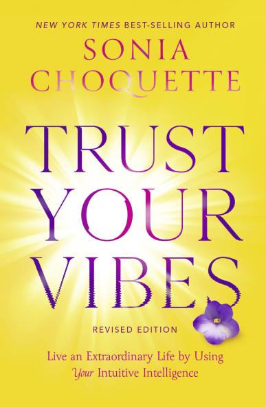 TRUST YOUR VIBES (REVISED EDITION):LIVE AN EXTRAORDINARY LIFE BY USING YOUR INTUITIVE INTELLIGENCE