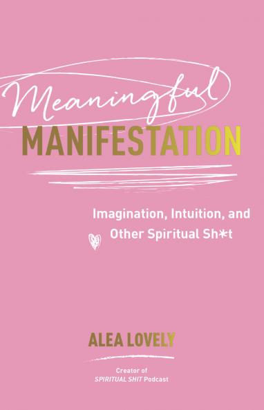 MEANINGFUL MANIFESTATION:IMAGINATION INTUITION AND OTHER SPIRITUAL SH*T