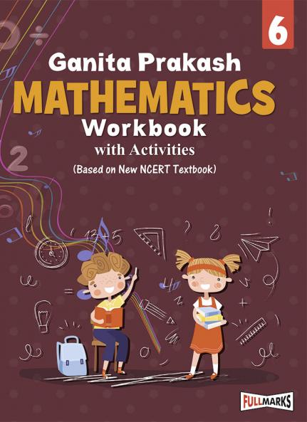 Full Marks Mathematics Workbook (With Activities) Class 6 | Based on Latest NCERT Textbook Ganita Prakash and CBSE Syllabus | Includes Chapterwise Summary Solved Q/A Practice Papers and More