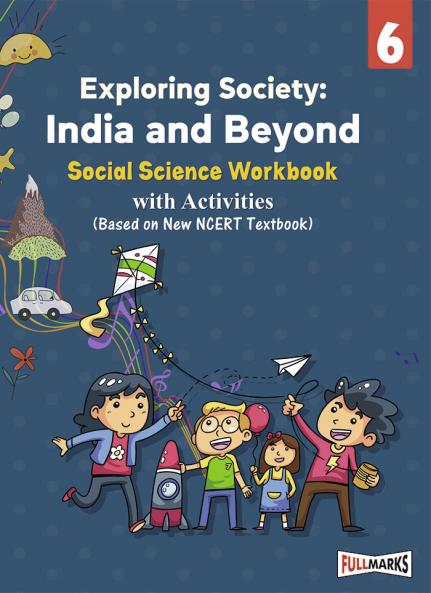 Full Marks Social Science Workbook (With Activities) Class 6 | Based on Latest NCERT Textbook Exploring Society and CBSE Syllabus | Includes Chapterwise Summary Solved Q/A Practice Papers and More