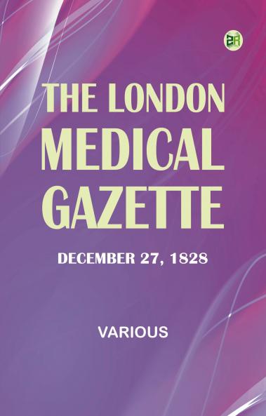 The London Medical Gazette; December 27 1828